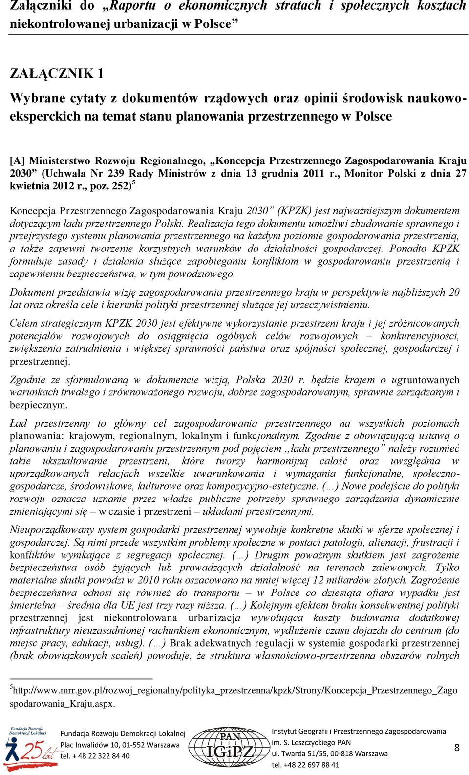 , Monitor Polski z dnia 27 kwietnia 2012 r., poz. 252) 5 Koncepcja Przestrzennego Zagospodarowania Kraju 2030 (KPZK) jest najważniejszym dokumentem dotyczącym ładu przestrzennego Polski.