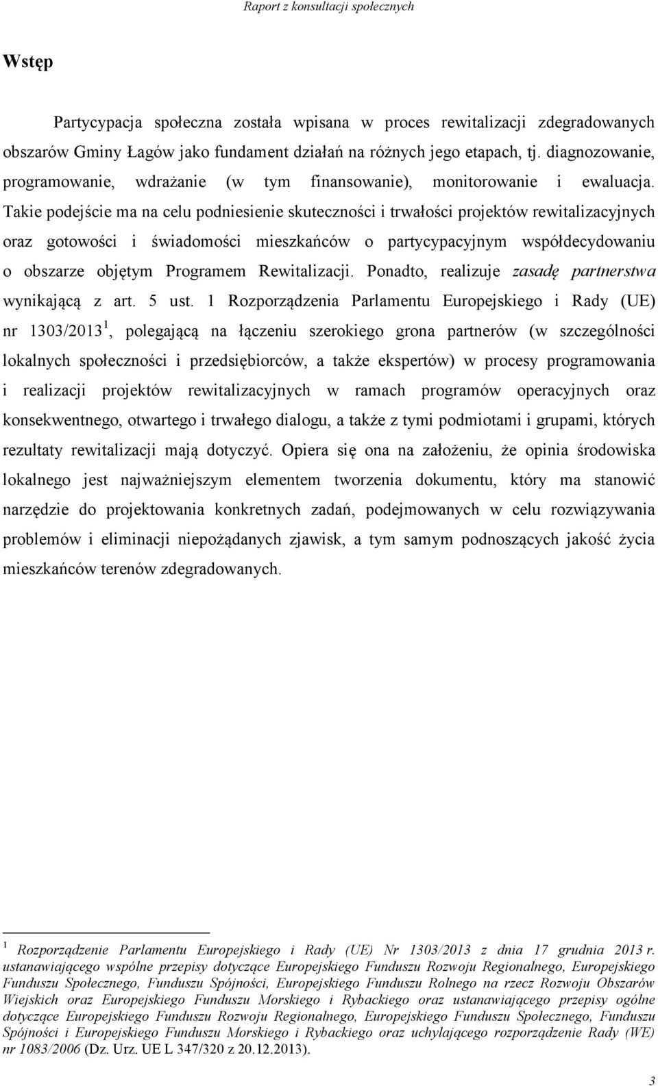 Takie podejście ma na celu podniesienie skuteczności i trwałości projektów rewitalizacyjnych oraz gotowości i świadomości mieszkańców o partycypacyjnym współdecydowaniu o obszarze objętym Programem