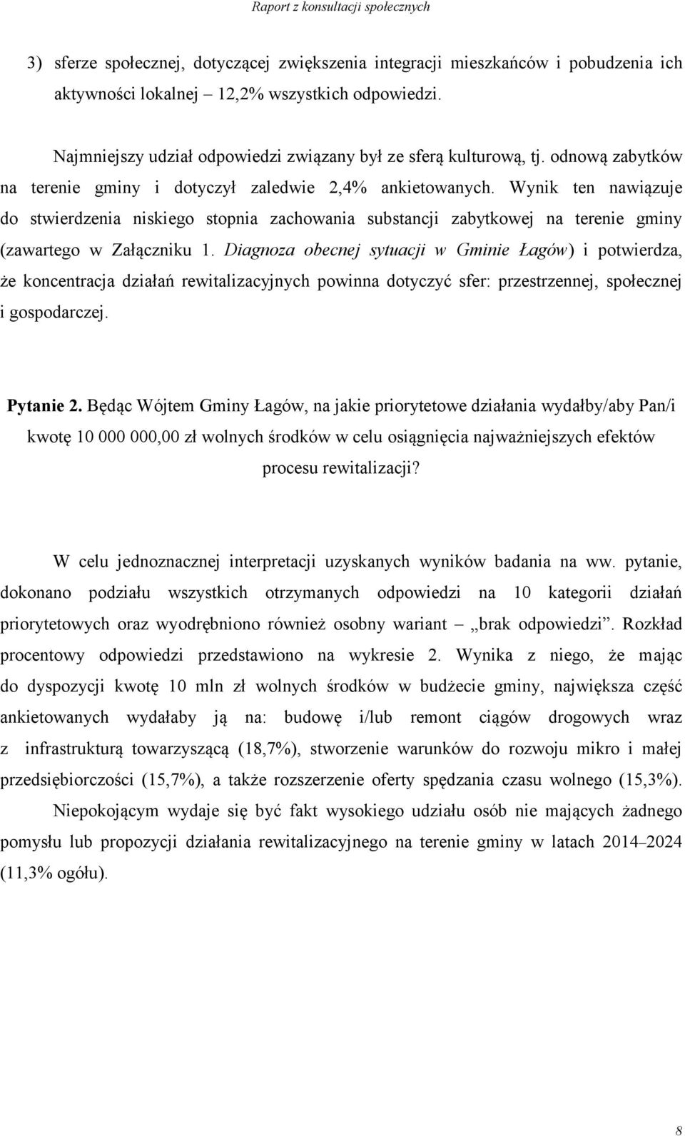 Wynik ten nawiązuje do stwierdzenia niskiego stopnia zachowania substancji zabytkowej na terenie gminy (zawartego w Załączniku 1.