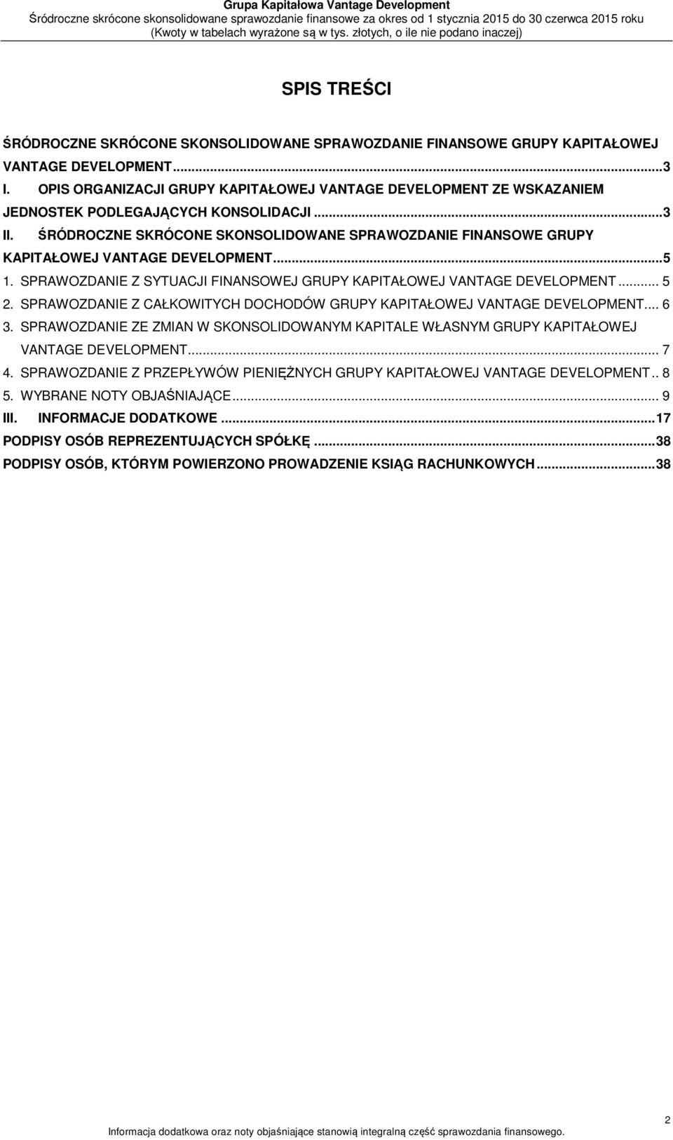 ŚRÓDROCZNE SKRÓCONE SKONSOLIDOWANE SPRAWOZDANIE FINANSOWE GRUPY KAPITAŁOWEJ VANTAGE DEVELOPMENT... 5 1. SPRAWOZDANIE Z SYTUACJI FINANSOWEJ GRUPY KAPITAŁOWEJ VANTAGE DEVELOPMENT... 5 2.