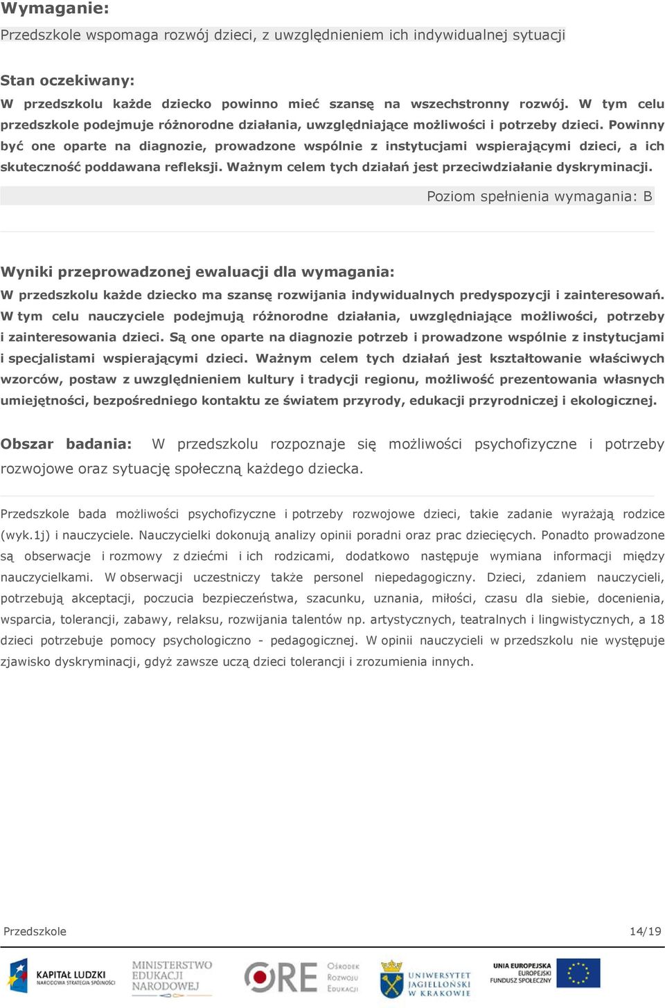 Powinny być one oparte na diagnozie, prowadzone wspólnie z instytucjami wspierającymi dzieci, a ich skuteczność poddawana refleksji. Ważnym celem tych działań jest przeciwdziałanie dyskryminacji.