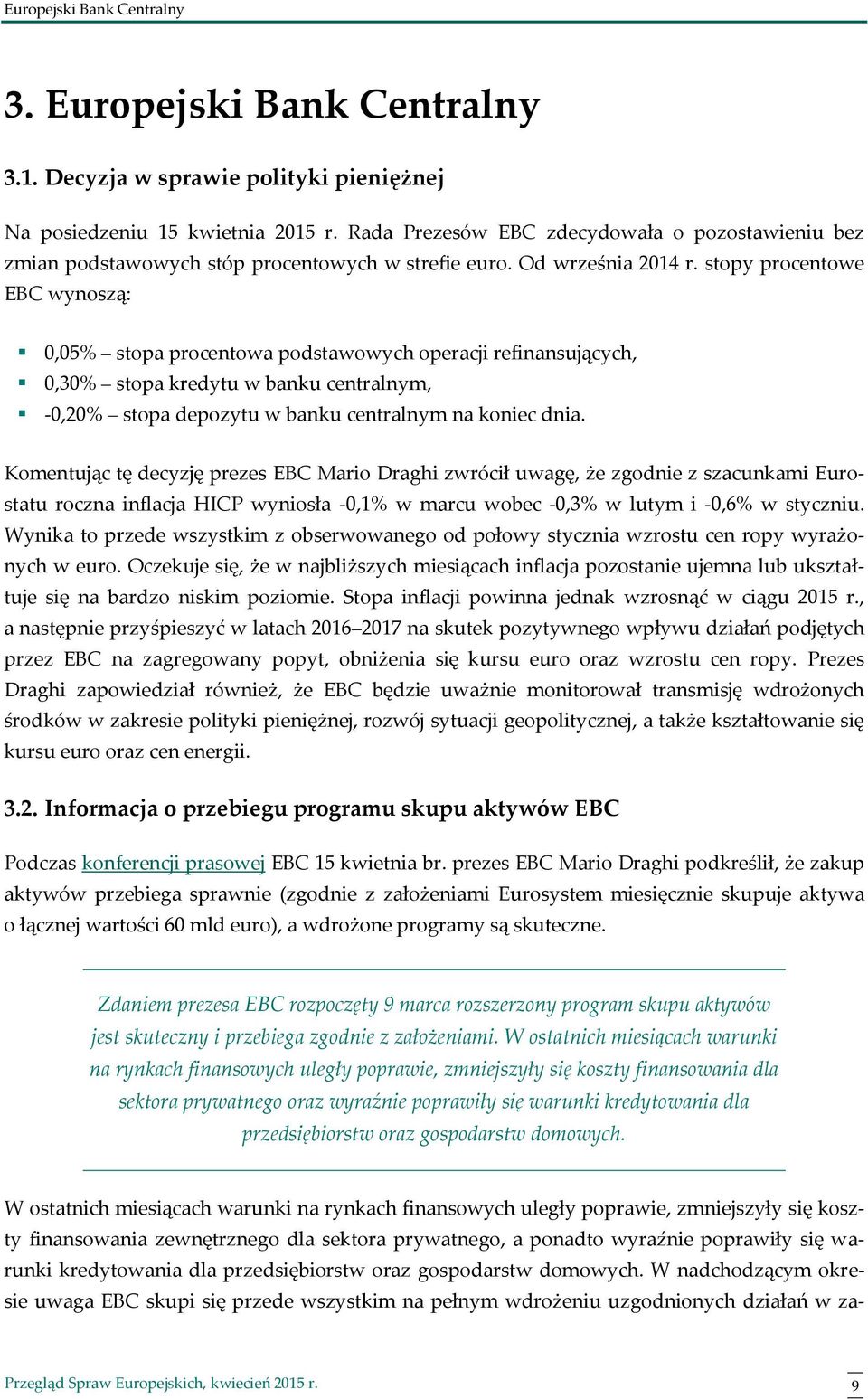 stopy procentowe EBC wynoszą: 0,05% stopa procentowa podstawowych operacji refinansujących, 0,30% stopa kredytu w banku centralnym, -0,20% stopa depozytu w banku centralnym na koniec dnia.