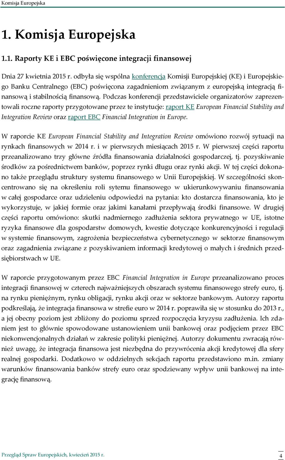 Podczas konferencji przedstawiciele organizatorów zaprezentowali roczne raporty przygotowane przez te instytucje: raport KE European Financial Stability and Integration Review oraz raport EBC