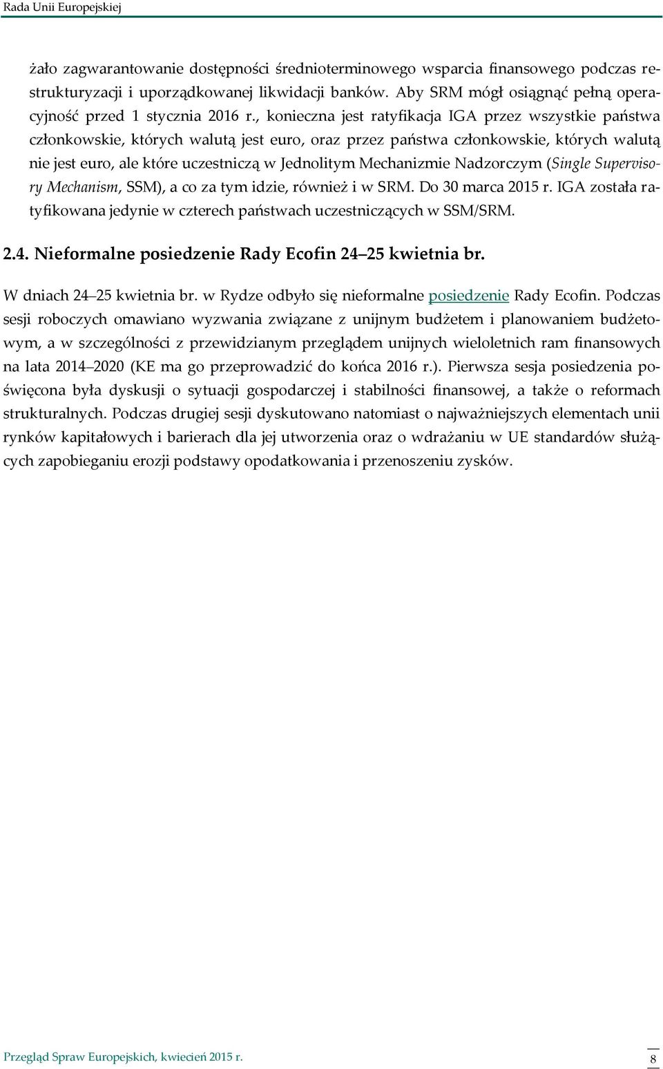 , konieczna jest ratyfikacja IGA przez wszystkie państwa członkowskie, których walutą jest euro, oraz przez państwa członkowskie, których walutą nie jest euro, ale które uczestniczą w Jednolitym