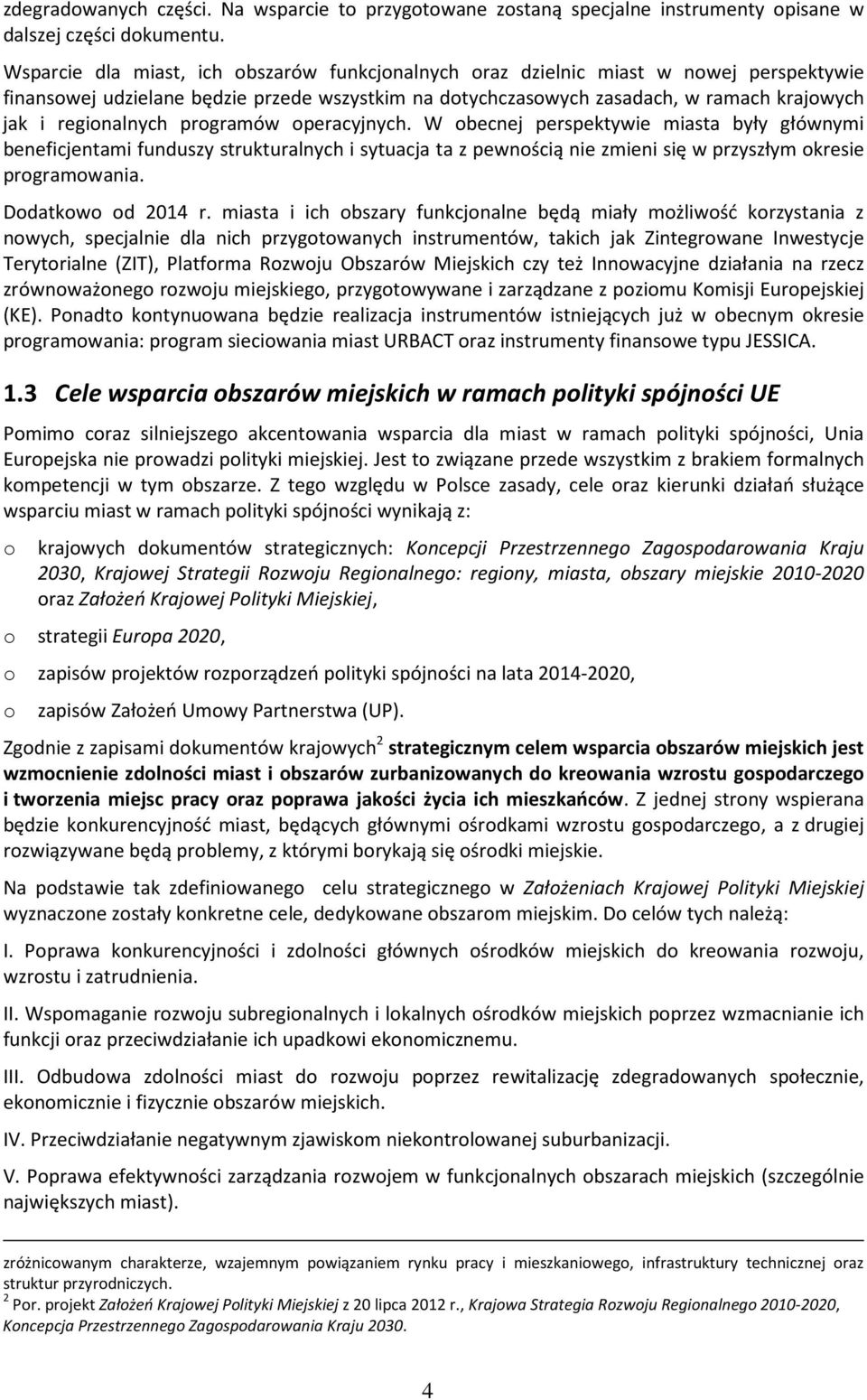 regionalnych programów operacyjnych. W obecnej perspektywie miasta były głównymi beneficjentami funduszy strukturalnych i sytuacja ta z pewnością nie zmieni się w przyszłym okresie programowania.