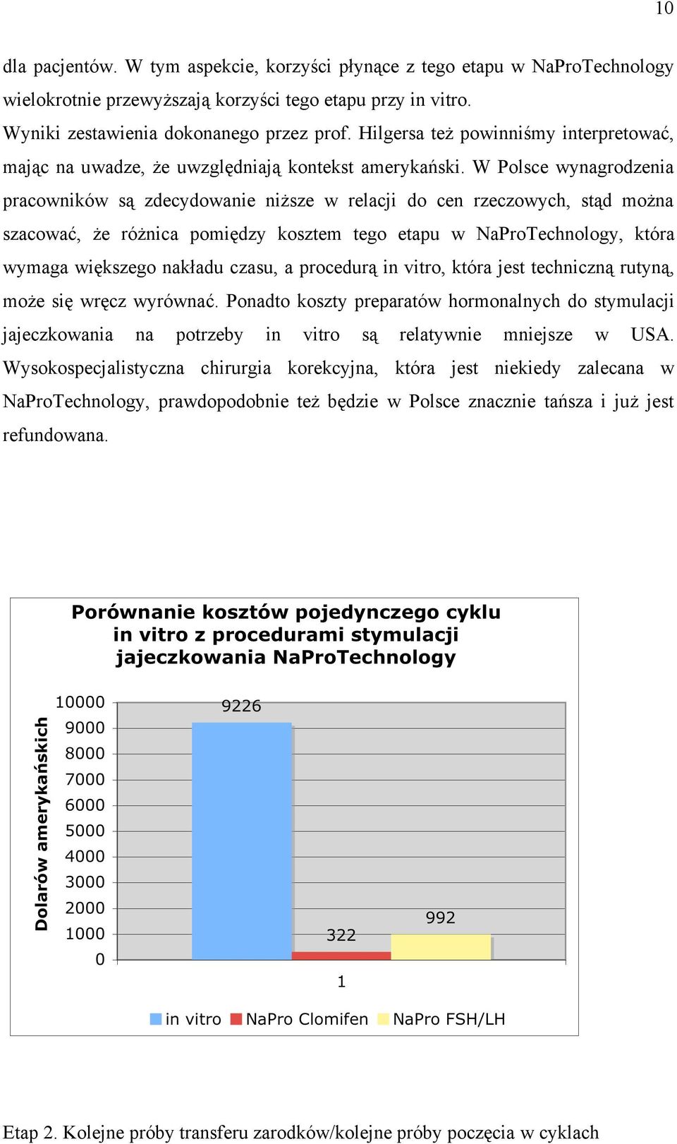W Polsce wynagrodzenia pracowników są zdecydowanie niższe w relacji do cen rzeczowych, stąd można szacować, że różnica pomiędzy kosztem tego etapu w NaProTechnology, która wymaga większego nakładu