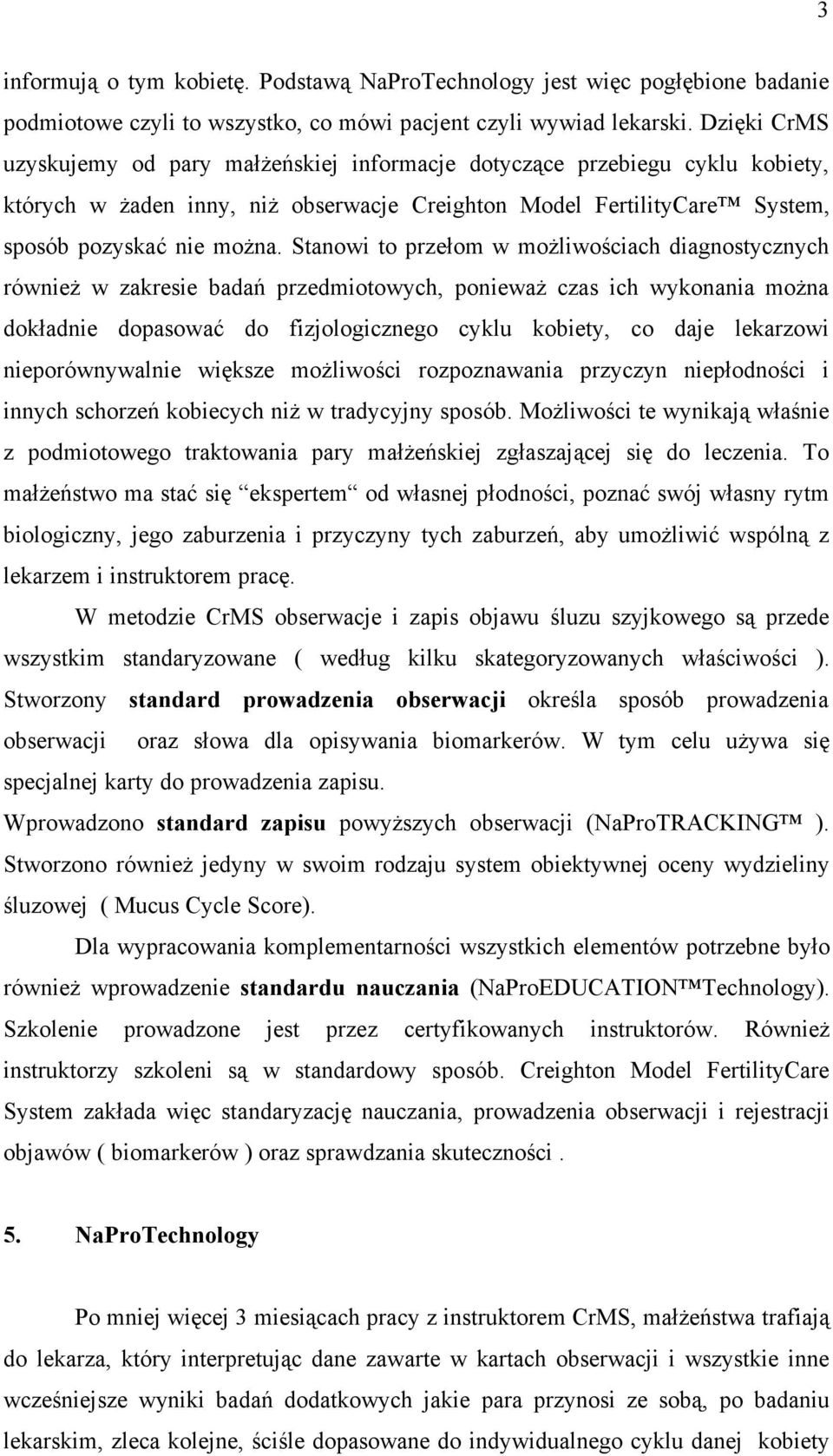 Stanowi to przełom w możliwościach diagnostycznych również w zakresie badań przedmiotowych, ponieważ czas ich wykonania można dokładnie dopasować do fizjologicznego cyklu kobiety, co daje lekarzowi