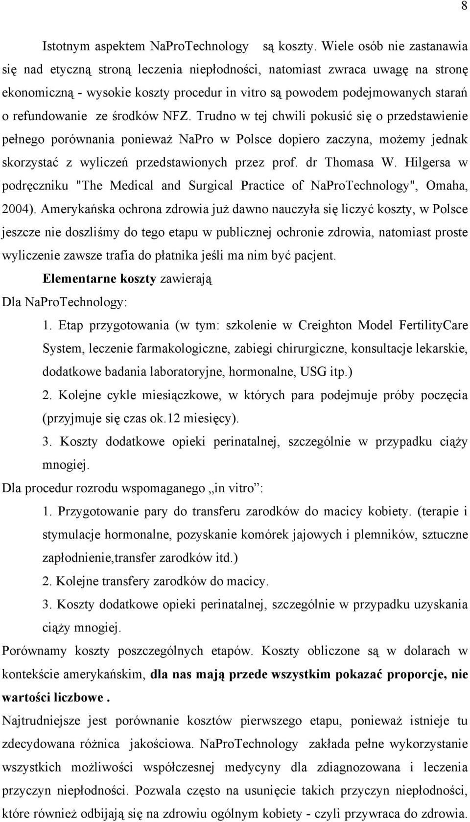 ze środków NFZ. Trudno w tej chwili pokusić się o przedstawienie pełnego porównania ponieważ NaPro w Polsce dopiero zaczyna, możemy jednak skorzystać z wyliczeń przedstawionych przez prof.