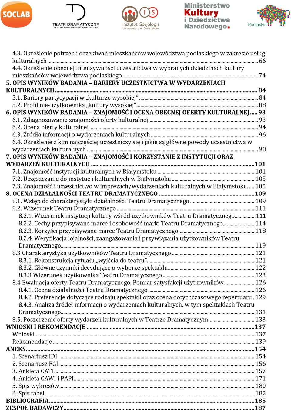 OPIS WYNIKÓW BADANIA ZNAJOMOŚĆ I OCENA OBECNEJ OFERTY KULTURALNEJ... 93 6.1. Zdiagnozowanie znajomości oferty kulturalnej... 93 6.2. Ocena oferty kulturalnej... 94 6.3. Źródła informacji o wydarzeniach kulturalnych.