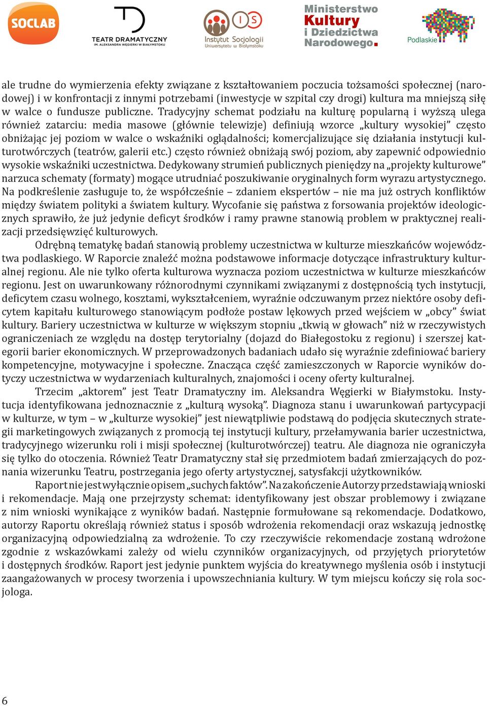 Tradycyjny schemat podziału na kulturę popularną i wyższą ulega również zatarciu: media masowe (głównie telewizje) definiują wzorce kultury wysokiej często obniżając jej poziom w walce o wskaźniki