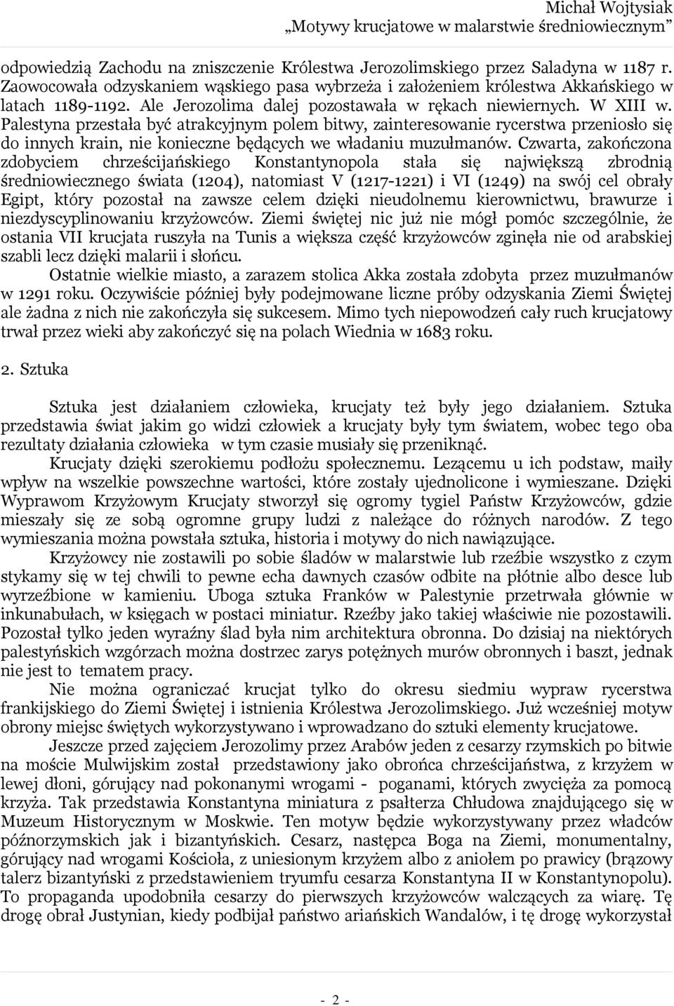Palestyna przestała być atrakcyjnym polem bitwy, zainteresowanie rycerstwa przeniosło się do innych krain, nie konieczne będących we władaniu muzułmanów.