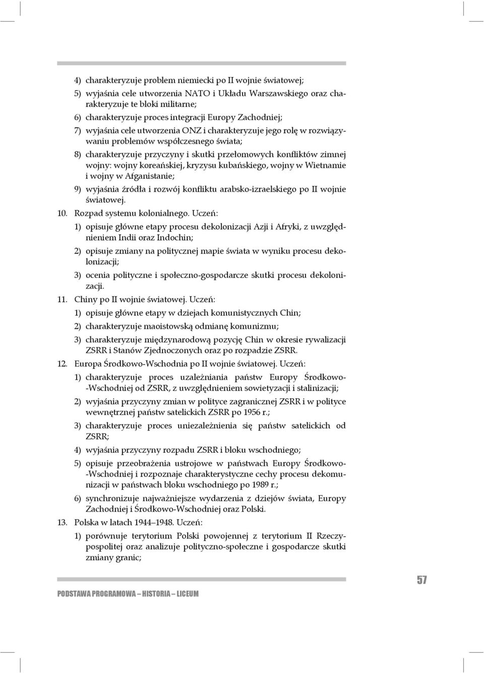 wojny koreańskiej, kryzysu kubańskiego, wojny w Wietnamie i wojny w Afganistanie; 9) wyjaśnia źródła i rozwój konfliktu arabsko-izraelskiego po II wojnie światowej. 10. Rozpad systemu kolonialnego.