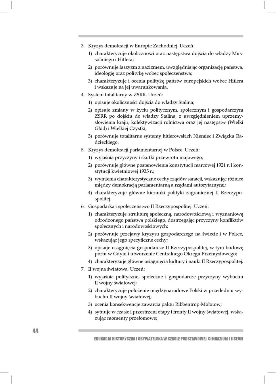 społeczeństwa; 3) charakteryzuje i ocenia politykę państw europejskich wobec Hitlera i wskazuje na jej uwarunkowania. 4. System totalitarny w ZSRR.