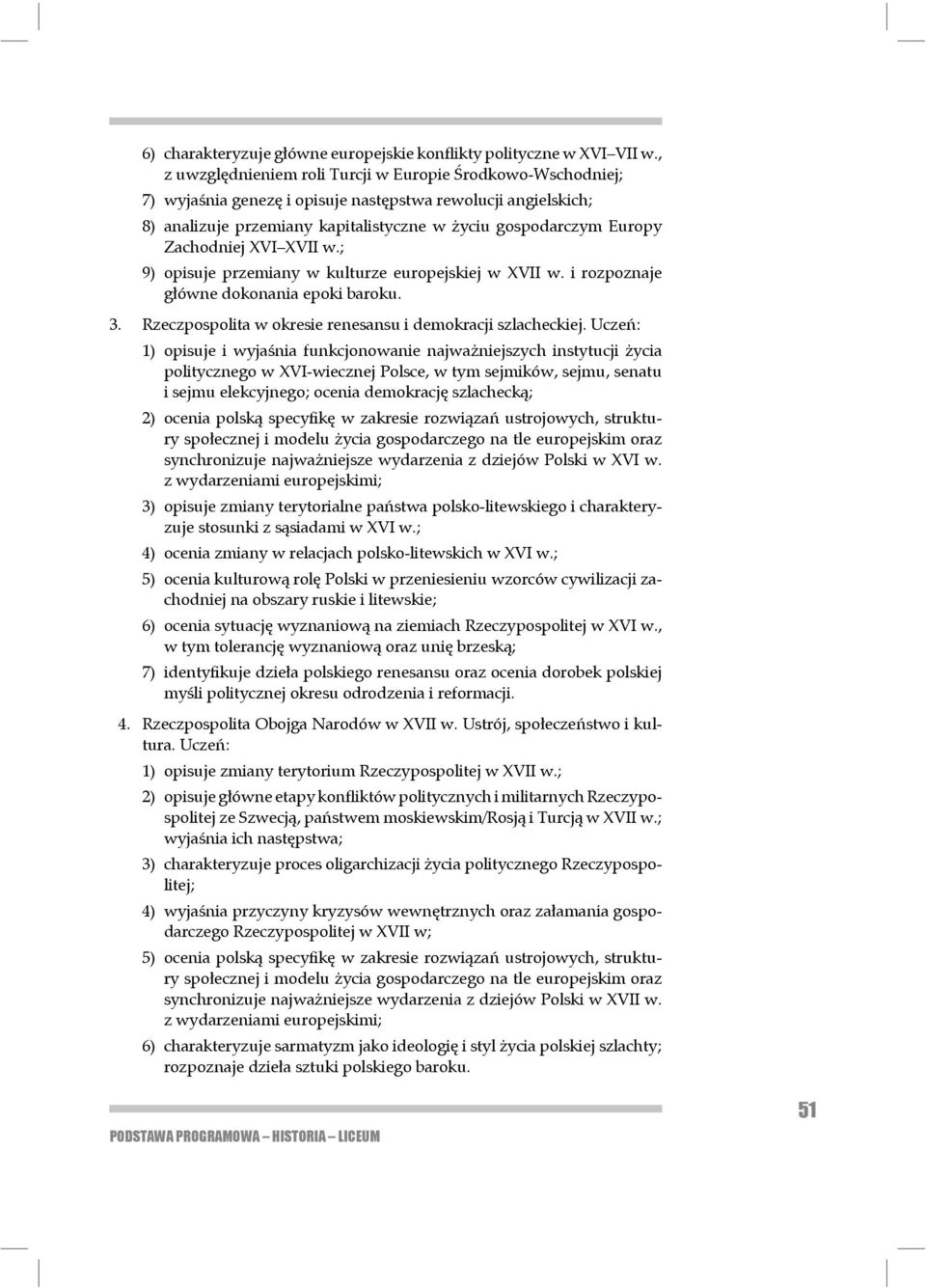 Zachodniej XVI XVII w.; 9) opisuje przemiany w kulturze europejskiej w XVII w. i rozpoznaje główne doko nania epoki baroku. 3. Rzeczpospolita w okresie renesansu i demokracji szlacheckiej.