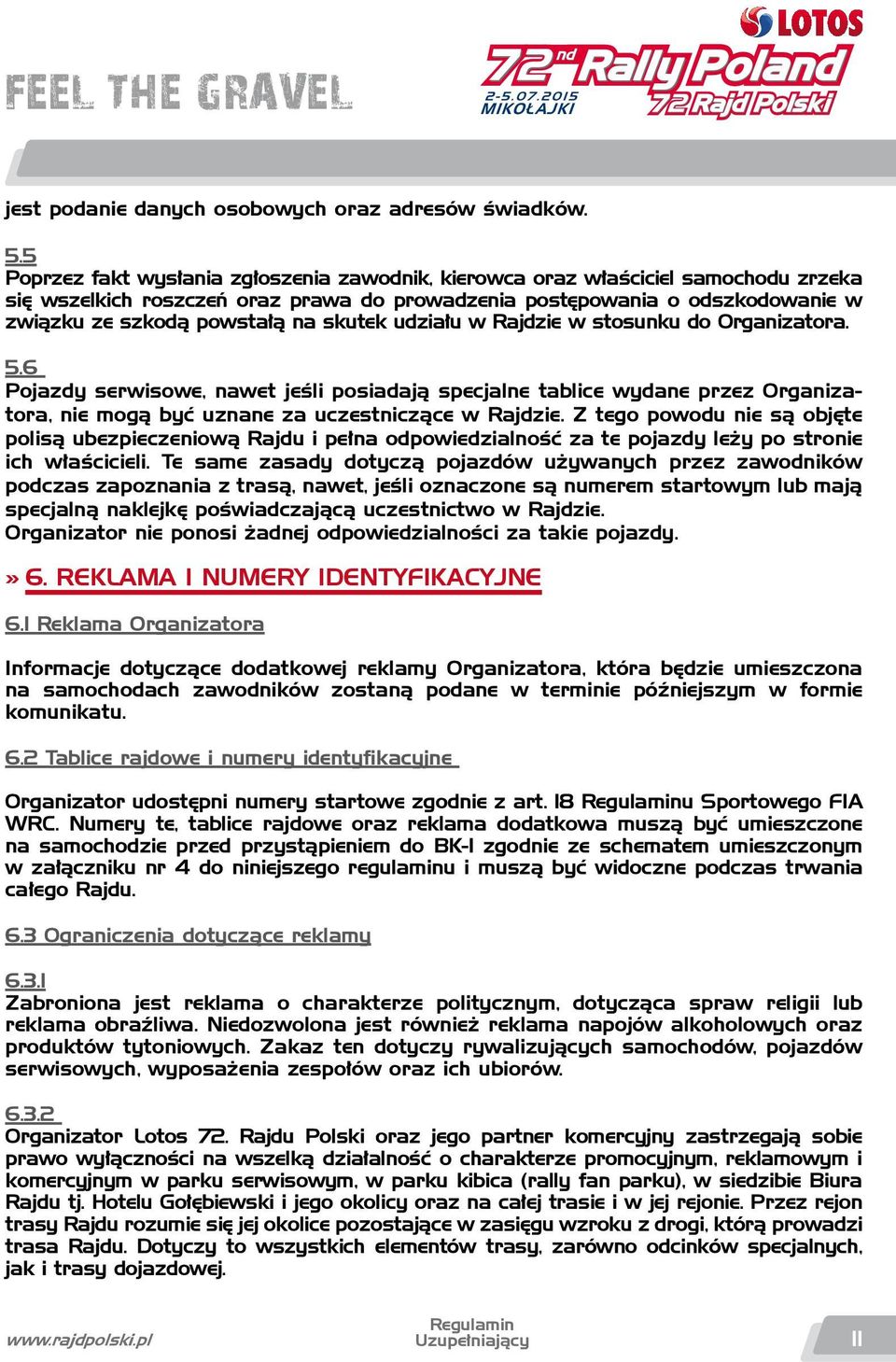 skutek udziału w Rajdzie w stosunku do Organizatora. 5.6 Pojazdy serwisowe, nawet jeśli posiadają specjalne tablice wydane przez Organizatora, nie mogą być uznane za uczestniczące w Rajdzie.