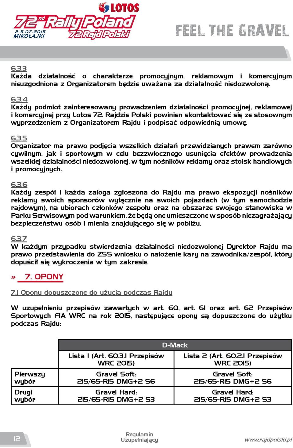 5 Organizator ma prawo podjęcia wszelkich działań przewidzianych prawem zarówno cywilnym, jak i sportowym w celu bezzwłocznego usunięcia efektów prowadzenia wszelkiej działalności niedozwolonej, w