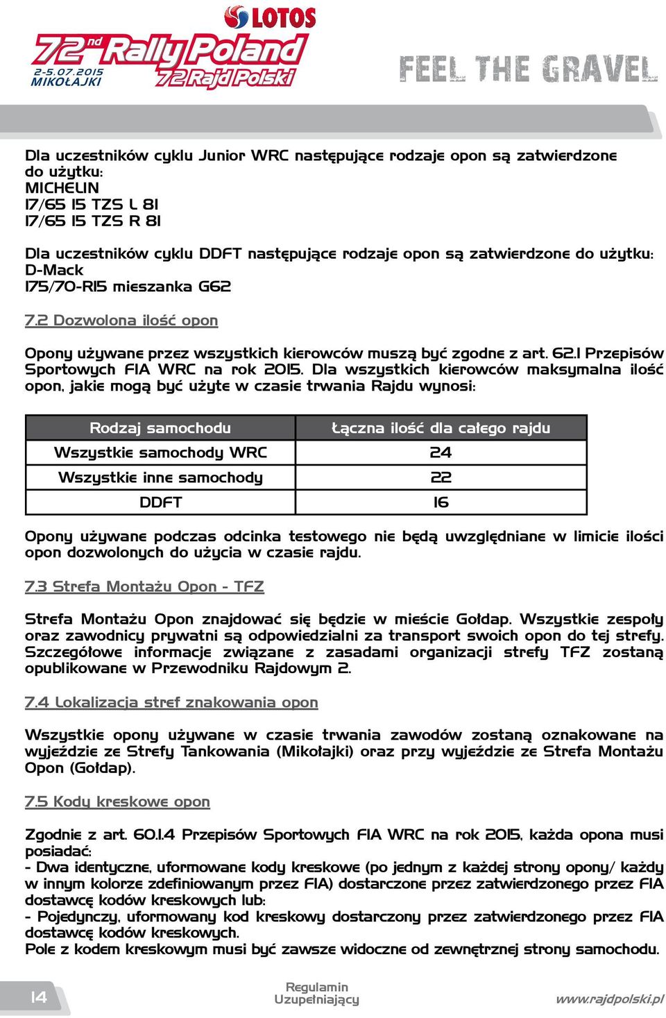 Dla wszystkich kierowców maksymalna ilość opon, jakie mogą być użyte w czasie trwania Rajdu wynosi: Rodzaj samochodu Łączna ilość dla całego rajdu Wszystkie samochody WRC 24 Wszystkie inne samochody