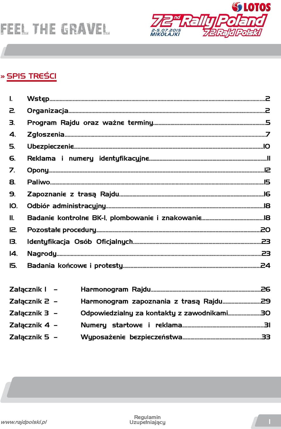 Identyfikacja Osób Oficjalnych...23 14. Nagrody...23 15. Badania końcowe i protesty...24 Załącznik 1 Harmonogram Rajdu...26 Załącznik 2 Harmonogram zapoznania z trasą Rajdu.