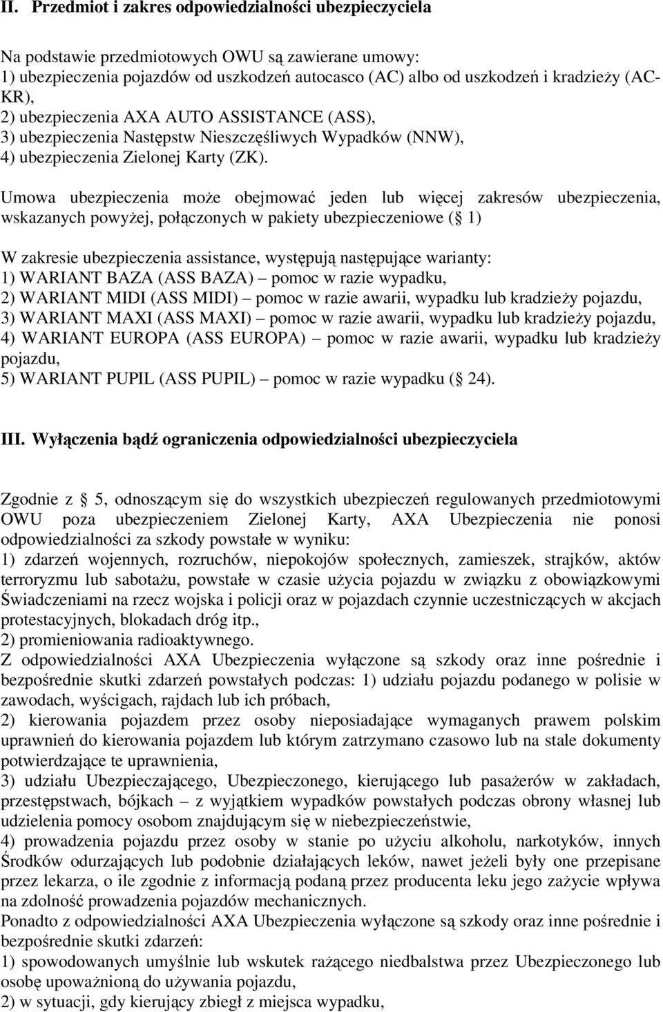 Umowa ubezpieczenia może obejmować jeden lub więcej zakresów ubezpieczenia, wskazanych powyżej, połączonych w pakiety ubezpieczeniowe ( 1) W zakresie ubezpieczenia assistance, występują następujące