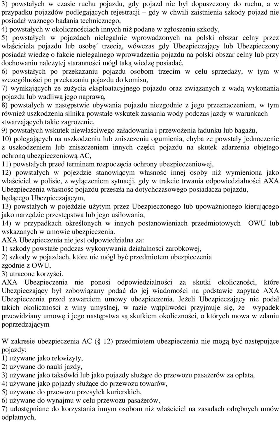 trzecią, wówczas gdy Ubezpieczający lub Ubezpieczony posiadał wiedzę o fakcie nielegalnego wprowadzenia pojazdu na polski obszar celny lub przy dochowaniu należytej staranności mógł taką wiedzę