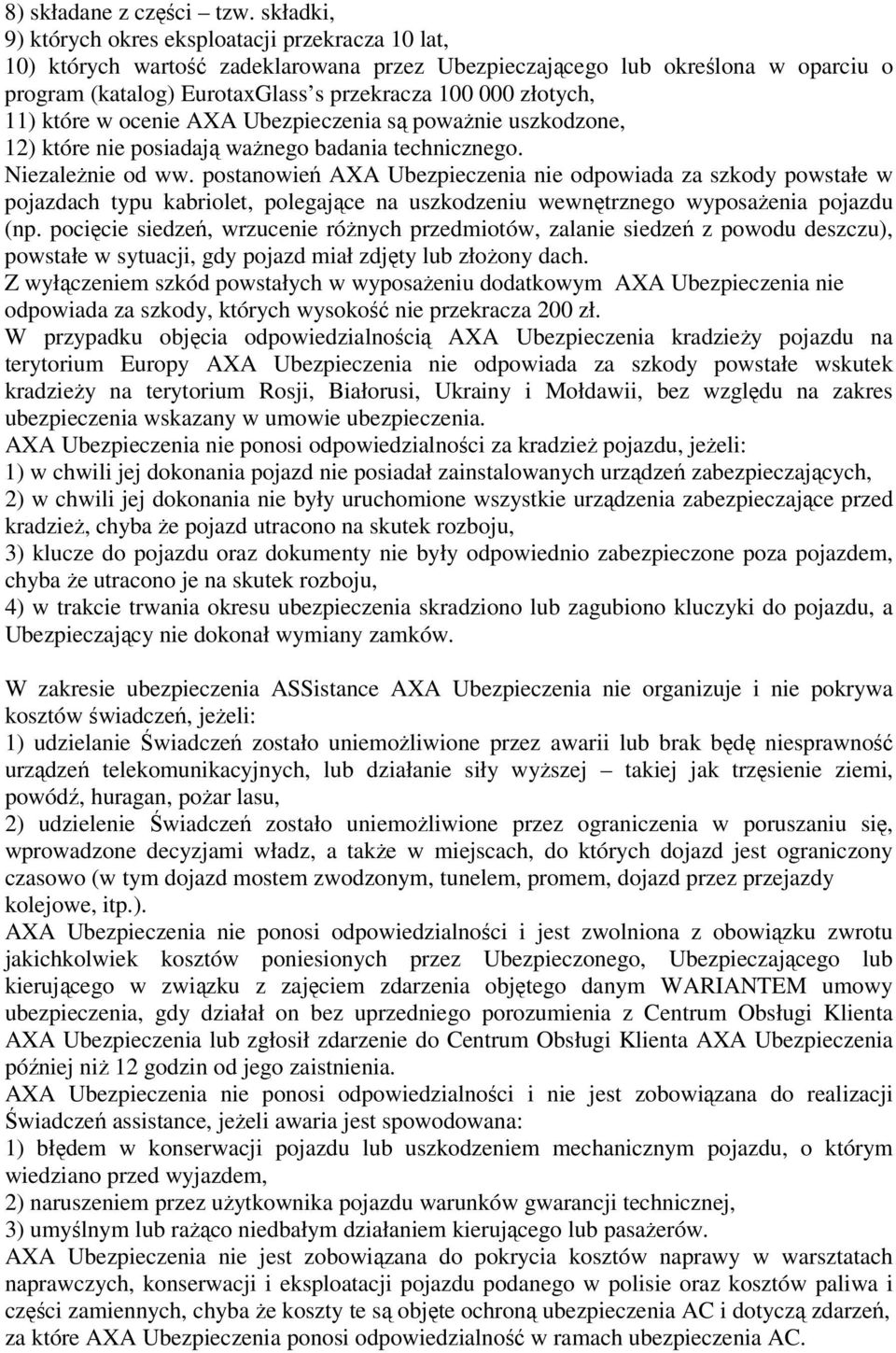 złotych, 11) które w ocenie AXA Ubezpieczenia są poważnie uszkodzone, 12) które nie posiadają ważnego badania technicznego. Niezależnie od ww.