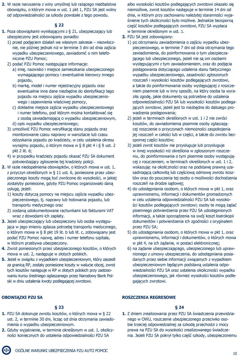 dnia zajścia wypadku ubezpieczeniowego, zawiadomić o nim telefonicznie PZU Pomoc; 2) podać PZU Pomoc następujące informacje: a) imię, nazwisko i miejsce zamieszkania ubezpieczonego wymagającego