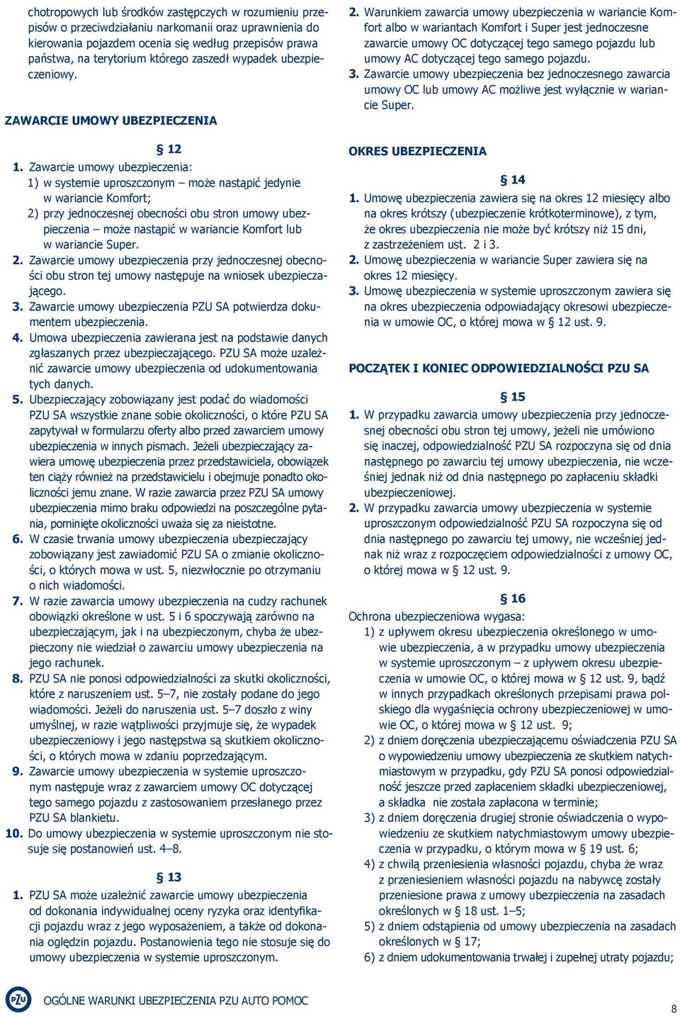 Zawarcie umowy ubezpieczenia: 1) w systemie uproszczonym może nastąpić jedynie w wariancie Komfort; 2) przy jednoczesnej obecności obu stron umowy ubezpieczenia może nastąpić w wariancie Komfort lub