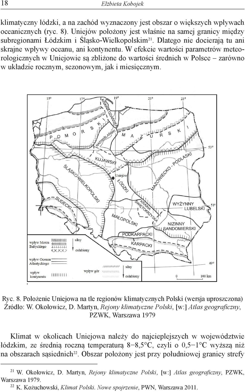 W efekcie wartości parametrów meteorologicznych w Uniejowie są zbliżone do wartości średnich w Polsce zarówno w układzie rocznym, sezonowym, jak i miesięcznym. Ryc. 8.