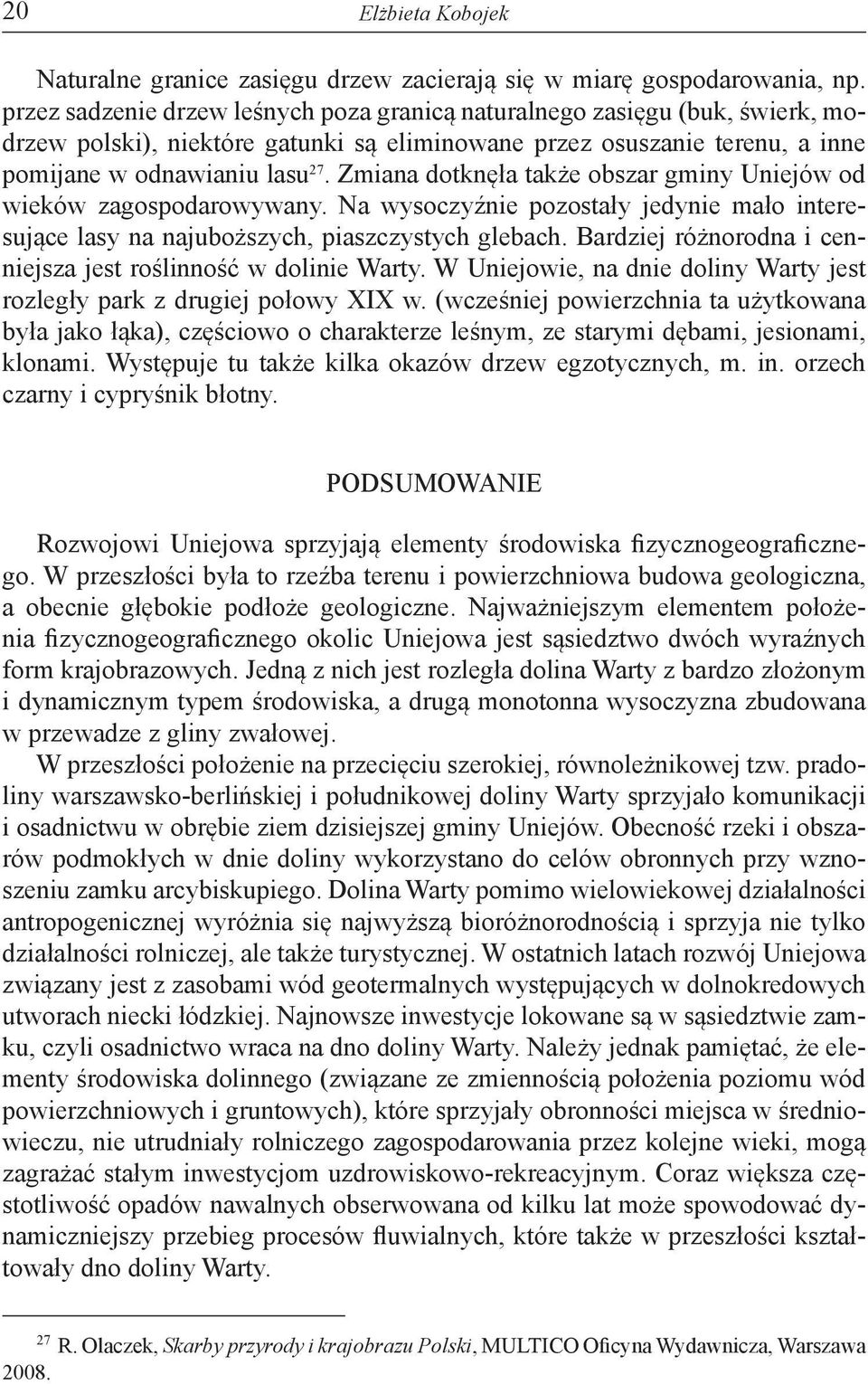 Zmiana dotknęła także obszar gminy Uniejów od wieków zagospodarowywany. Na wysoczyźnie pozostały jedynie mało interesujące lasy na najuboższych, piaszczystych glebach.