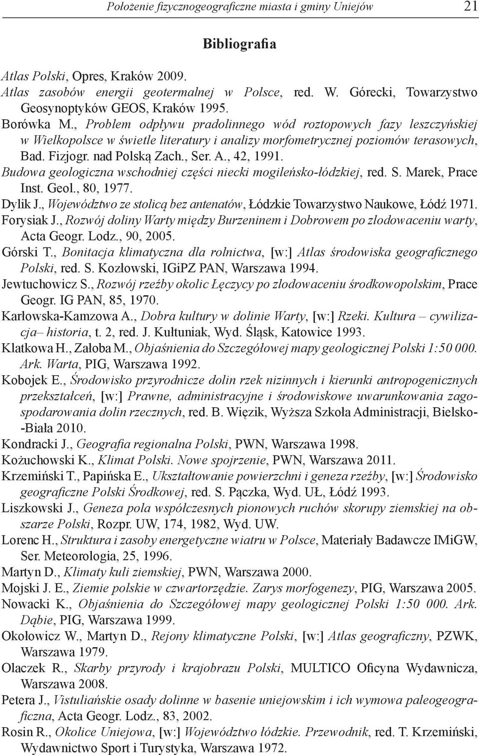 , Problem odpływu pradolinnego wód roztopowych fazy leszczyńskiej w Wielkopolsce w świetle literatury i analizy morfometrycznej poziomów terasowych, Bad. Fizjogr. nad Polską Zach., Ser. A., 42, 1991.