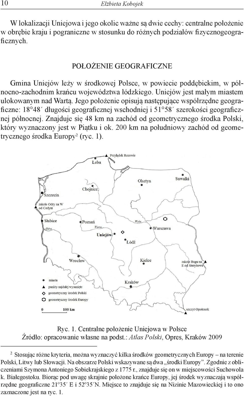 Jego położenie opisują następujące współrzędne geograficzne: 18 48 długości geograficznej wschodniej i 51 58 szerokości geograficznej północnej.