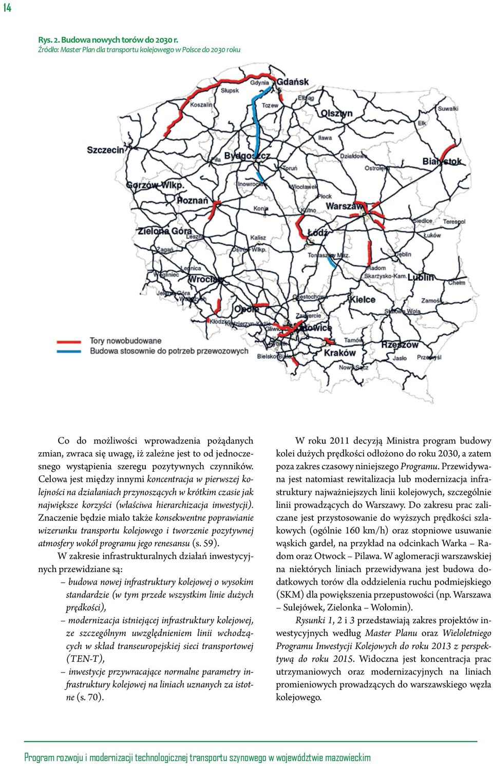 pozytywnych czynników. Celowa jest między innymi koncentracja w pierwszej kolejności na działaniach przynoszących w krótkim czasie jak największe korzyści (właściwa hierarchizacja inwestycji).