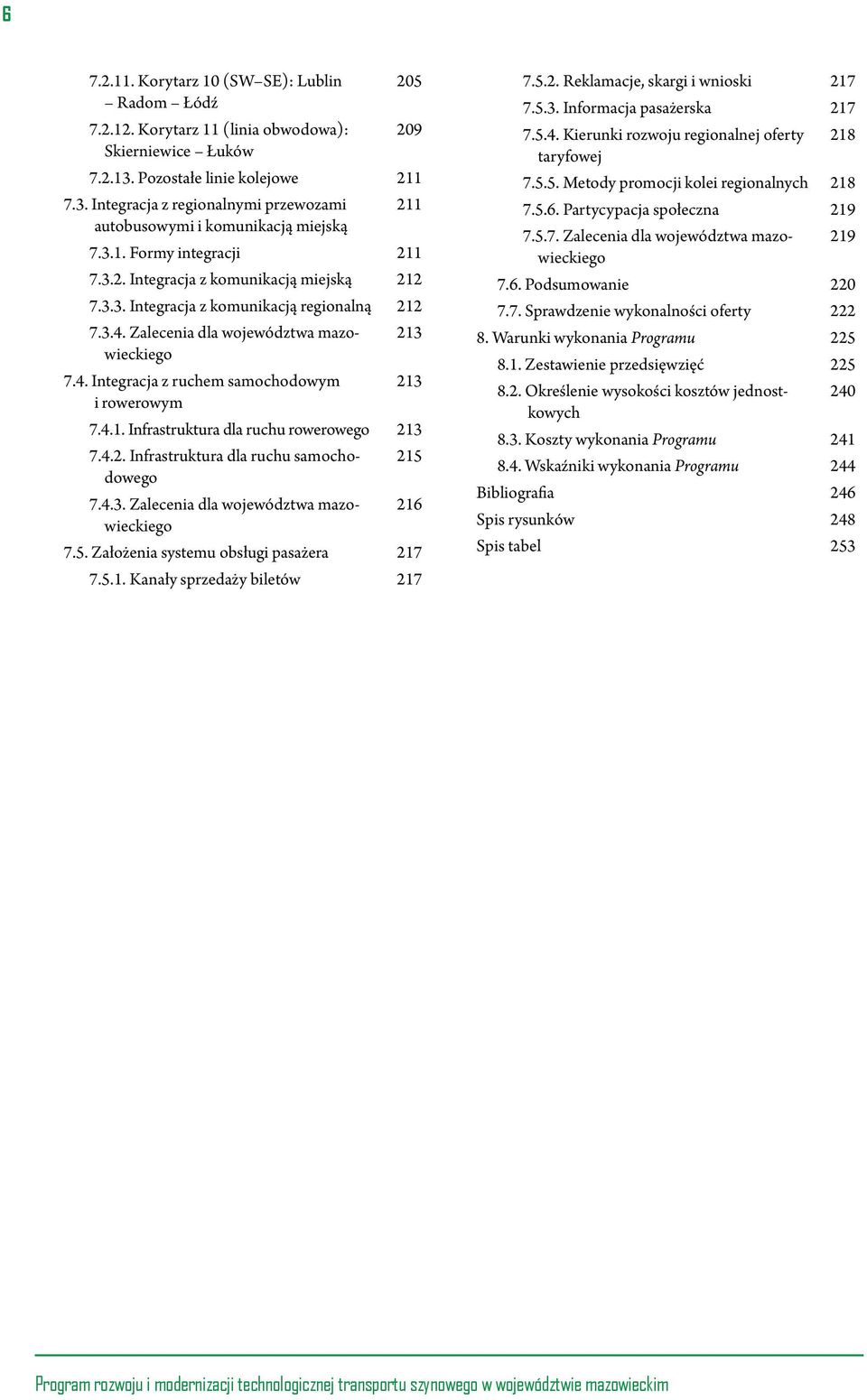 4.1. Infrastruktura dla ruchu rowerowego 213 7.4.2. Infrastruktura dla ruchu samochodowego 7.4.3. Zalecenia dla województwa mazowieckiego 215 216 7.5. Założenia systemu obsługi pasażera 217 7.5.1. Kanały sprzedaży biletów 217 7.