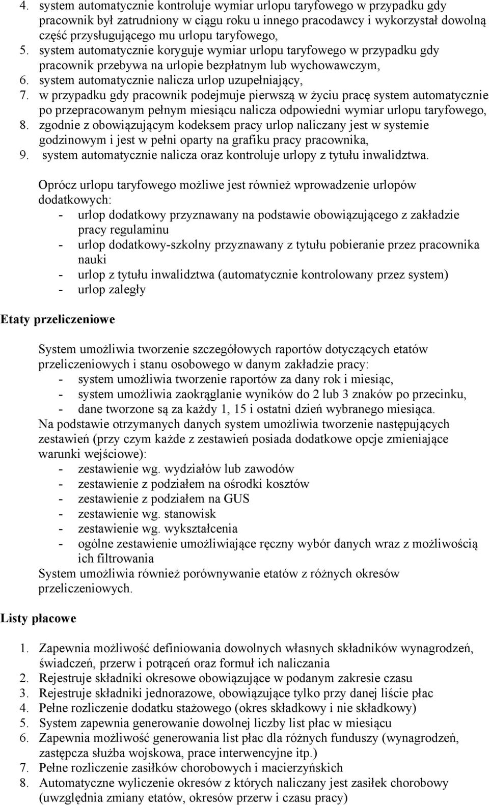 w przypadku gdy pracownik podejmuje pierwszą w życiu pracę system automatycznie po przepracowanym pełnym miesiącu nalicza odpowiedni wymiar urlopu taryfowego, 8.