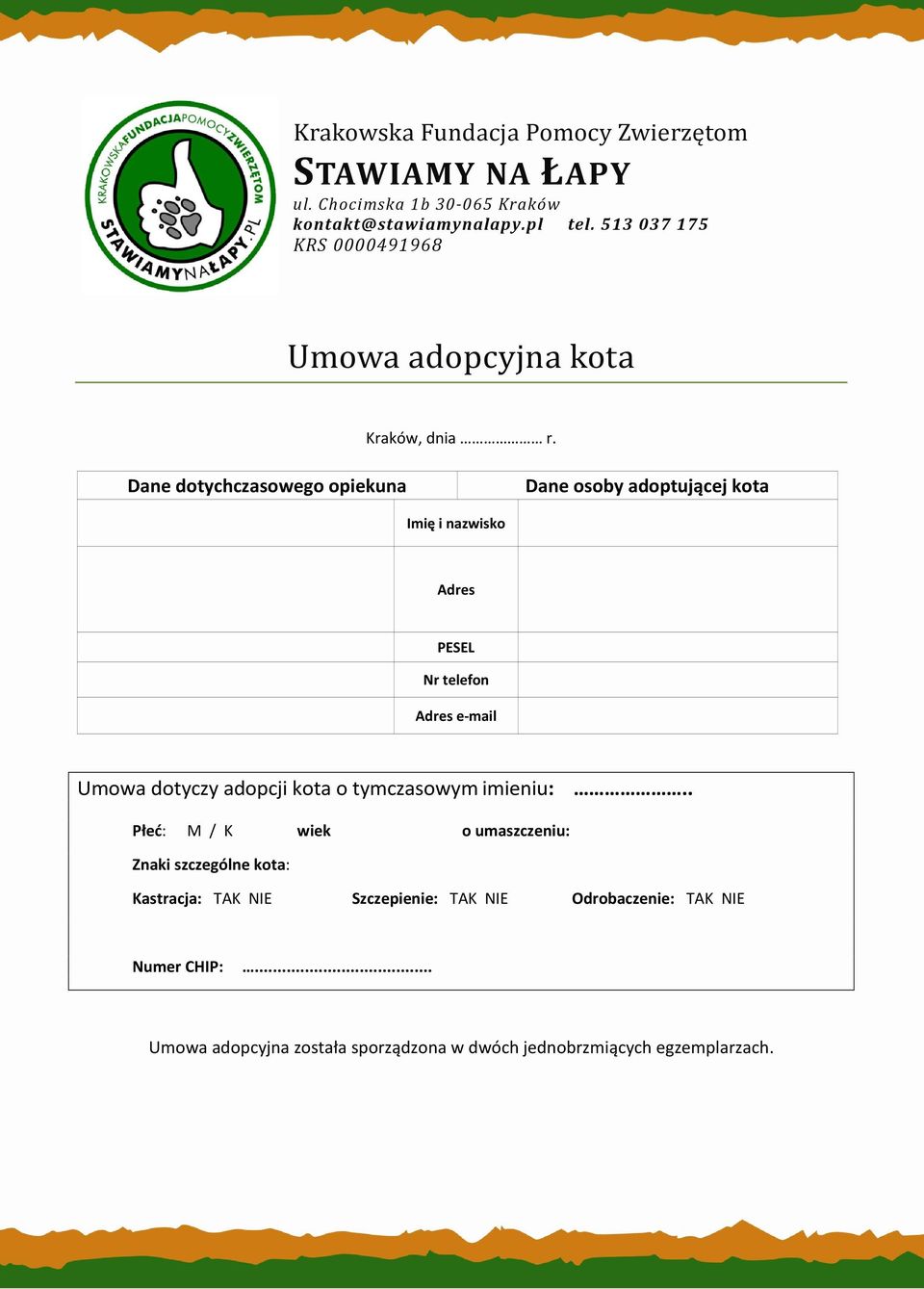 Dane dotychczasowego opiekuna Dane osoby adoptującej kota Imię i nazwisko Adres PESEL Nr telefon Adres e-mail Umowa dotyczy adopcji kota