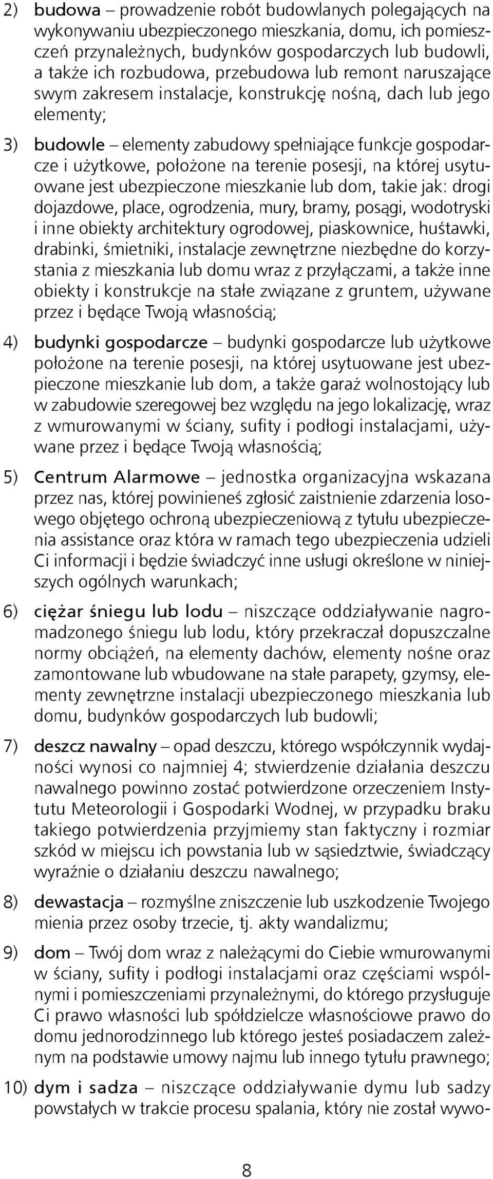 posesji, na której usytuowane jest ubezpieczone mieszkanie lub dom, takie jak: drogi dojazdowe, place, ogrodzenia, mury, bramy, posągi, wodotryski i inne obiekty architektury ogrodowej, piaskownice,
