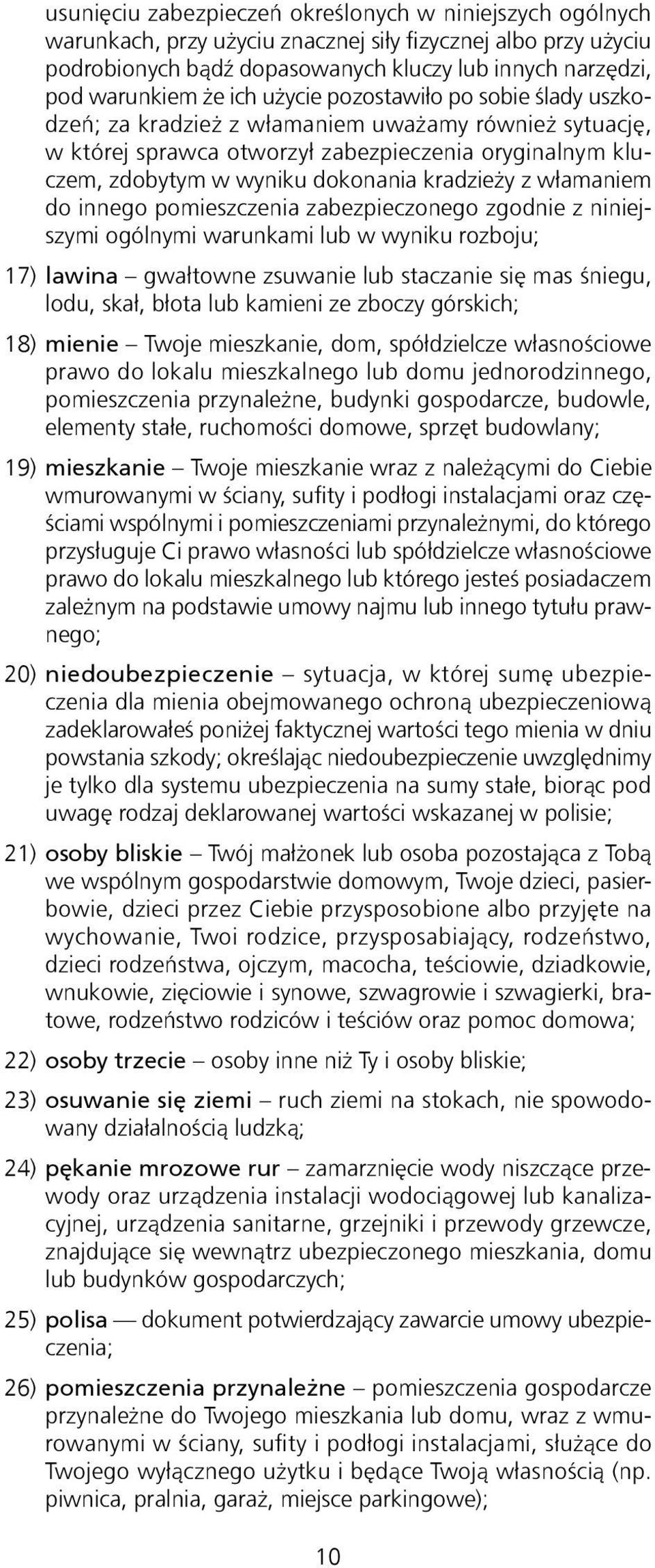 z włamaniem do innego pomieszczenia zabezpieczonego zgodnie z niniejszymi ogólnymi warunkami lub w wyniku rozboju; 17) lawina gwałtowne zsuwanie lub staczanie się mas śniegu, lodu, skał, błota lub