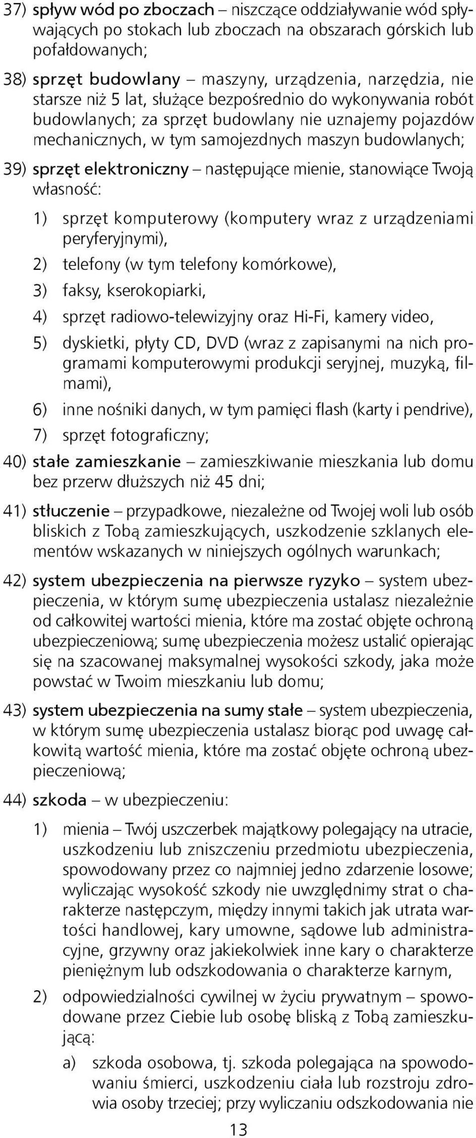 mienie, stanowiące Twoją własność: 1) sprzęt komputerowy (komputery wraz z urządzeniami peryferyjnymi), 2) telefony (w tym telefony komórkowe), 3) faksy, kserokopiarki, 4) sprzęt radiowo-telewizyjny