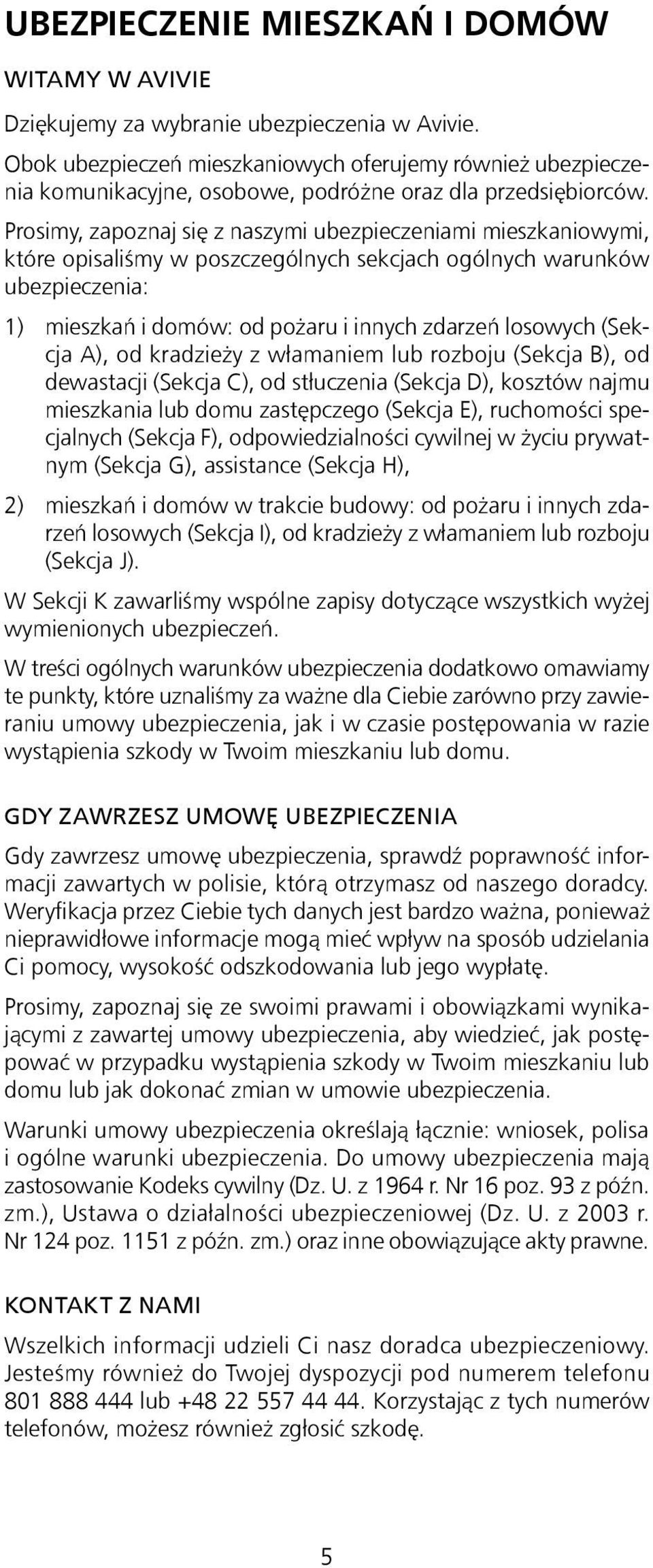 Prosimy, zapoznaj się z naszymi ubezpieczeniami mieszkaniowymi, które opisaliśmy w poszczególnych sekcjach ogólnych warunków ubezpieczenia: 1) mieszkań i domów: od pożaru i innych zdarzeń losowych