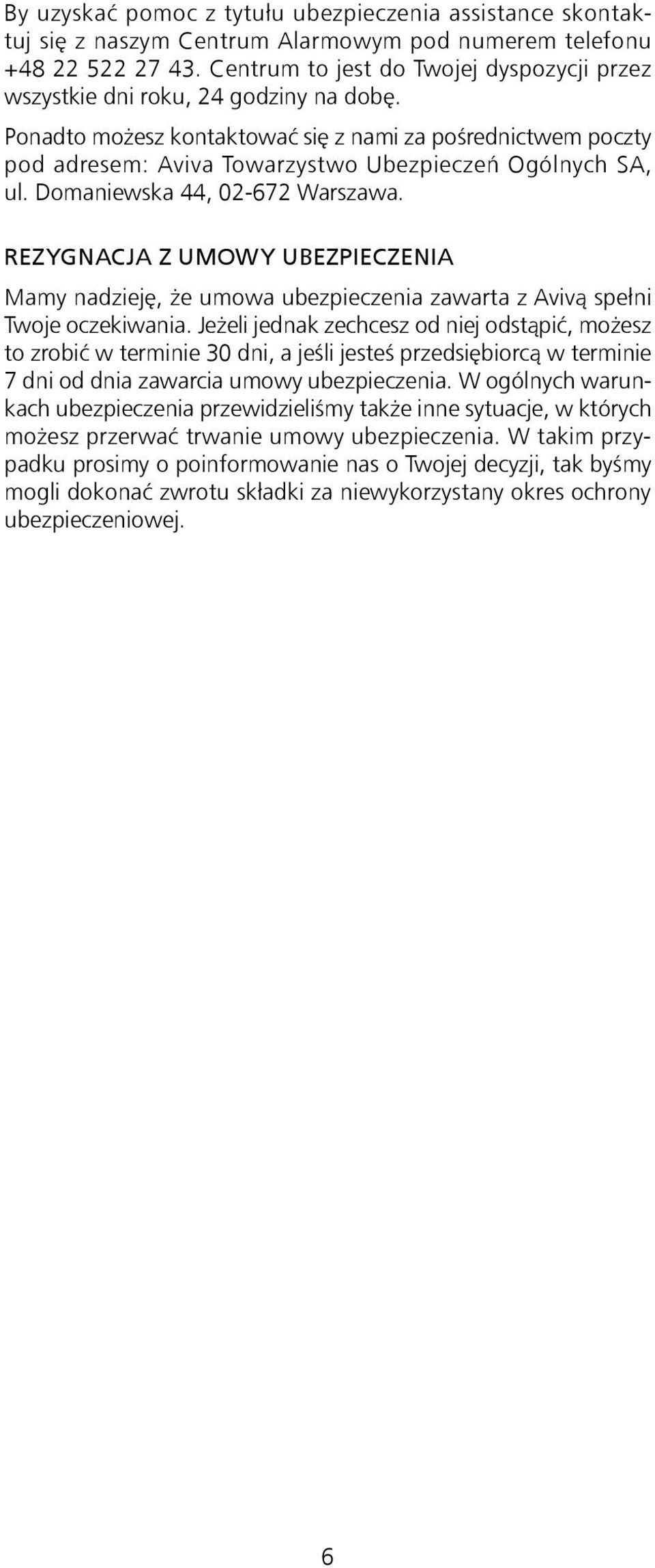 Ponadto możesz kontaktować się z nami za pośrednictwem poczty pod adresem: Aviva Towarzystwo Ubezpieczeń Ogólnych SA, ul. Domaniewska 44, 02-672 Warszawa.