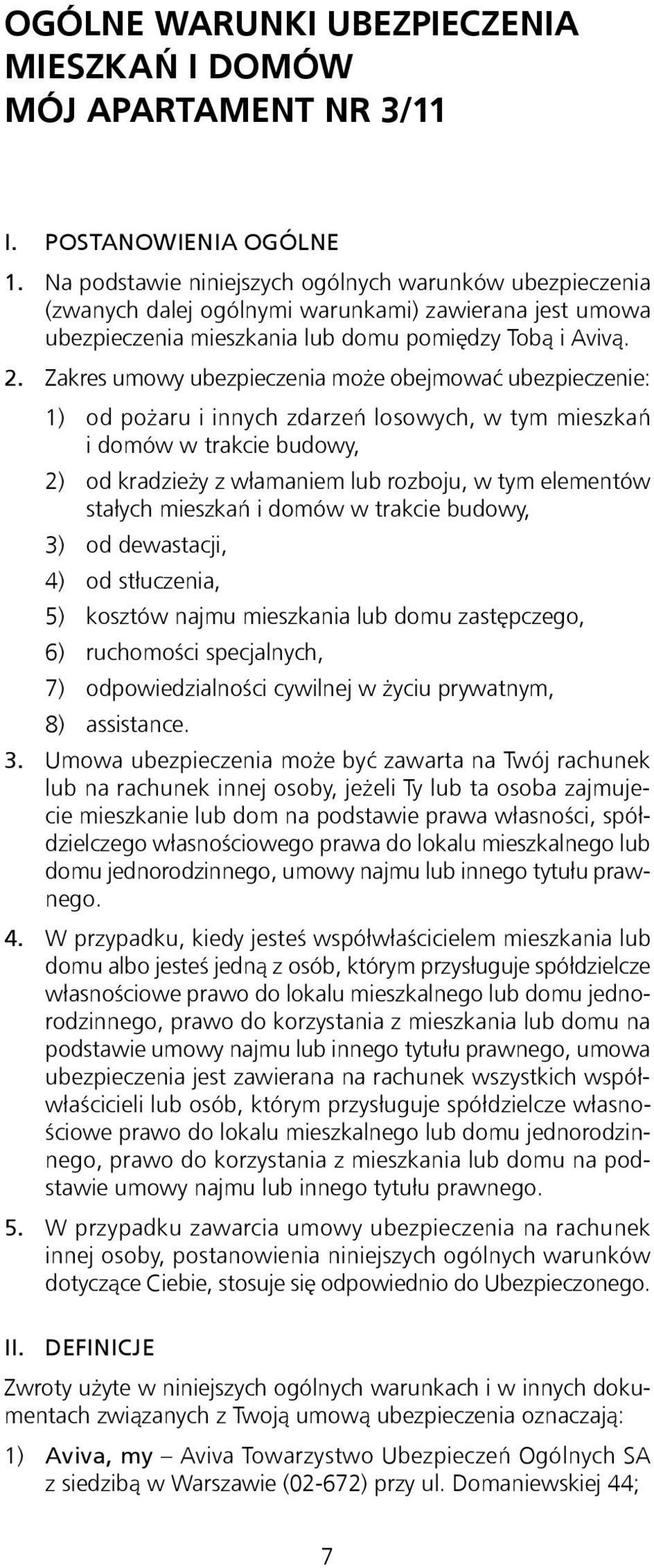 Zakres umowy ubezpieczenia może obejmować ubezpieczenie: 1) od pożaru i innych zdarzeń losowych, w tym mieszkań i domów w trakcie budowy, 2) od kradzieży z włamaniem lub rozboju, w tym elementów
