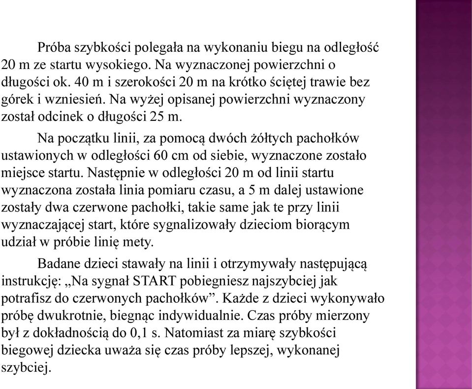 Na początku linii, za pomocą dwóch żółtych pachołków ustawionych w odległości 60 cm od siebie, wyznaczone zostało miejsce startu.