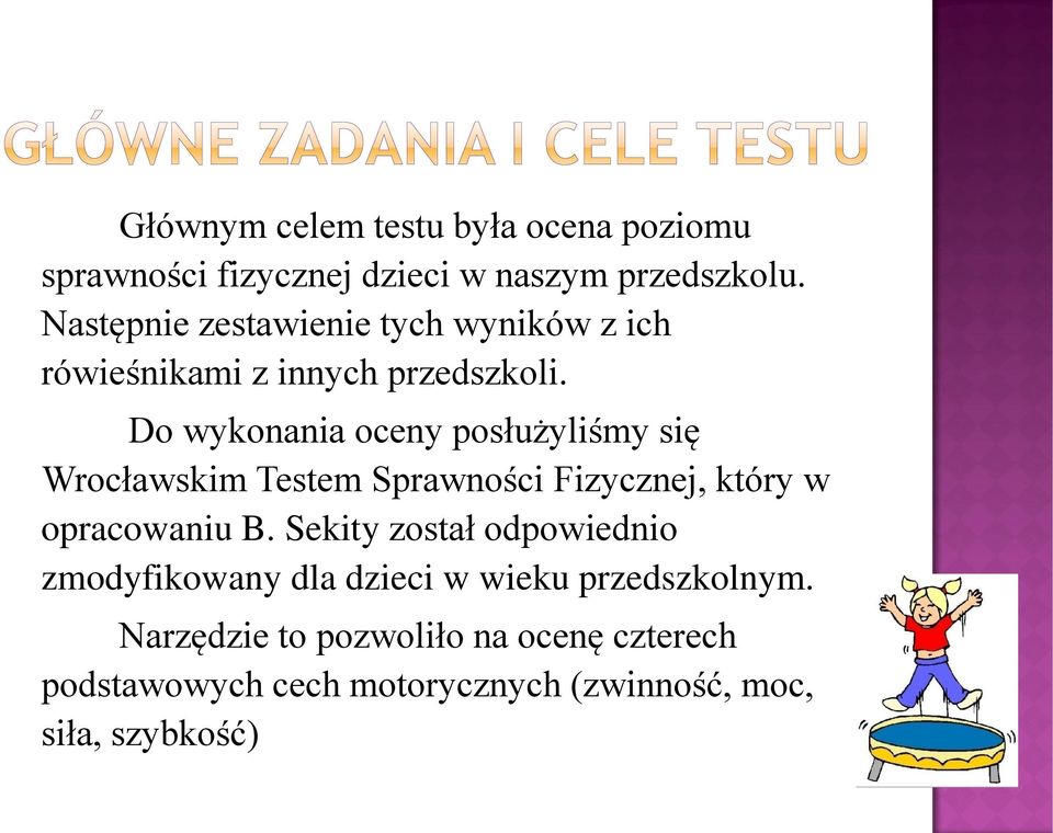 Do wykonania oceny posłużyliśmy się Wrocławskim Testem Sprawności Fizycznej, który w opracowaniu B.