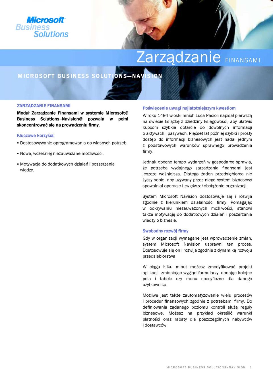 Poświęcenie uwagi najistotniejszym kwestiom W roku 1494 włoski mnich Luca Pacioli napisał pierwszą na świecie książkę z dziedziny księgowości, aby ułatwić kupcom szybkie dotarcie do dowolnych