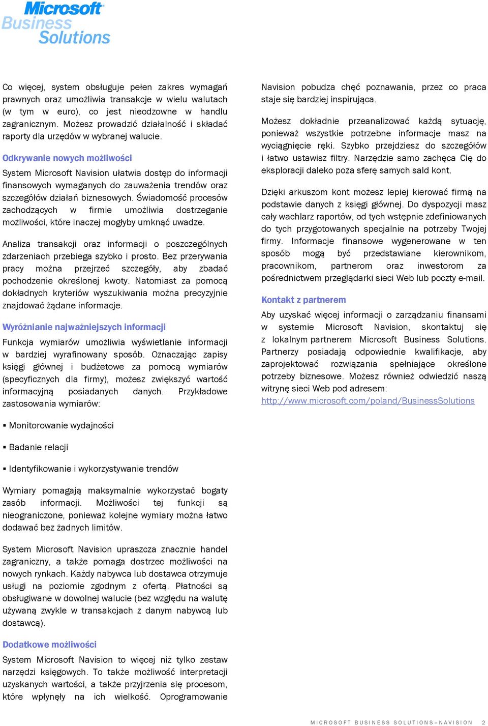 Odkrywanie nowych możliwości System Microsoft Navision ułatwia dostęp do informacji finansowych wymaganych do zauważenia trendów oraz szczegółów działań biznesowych.