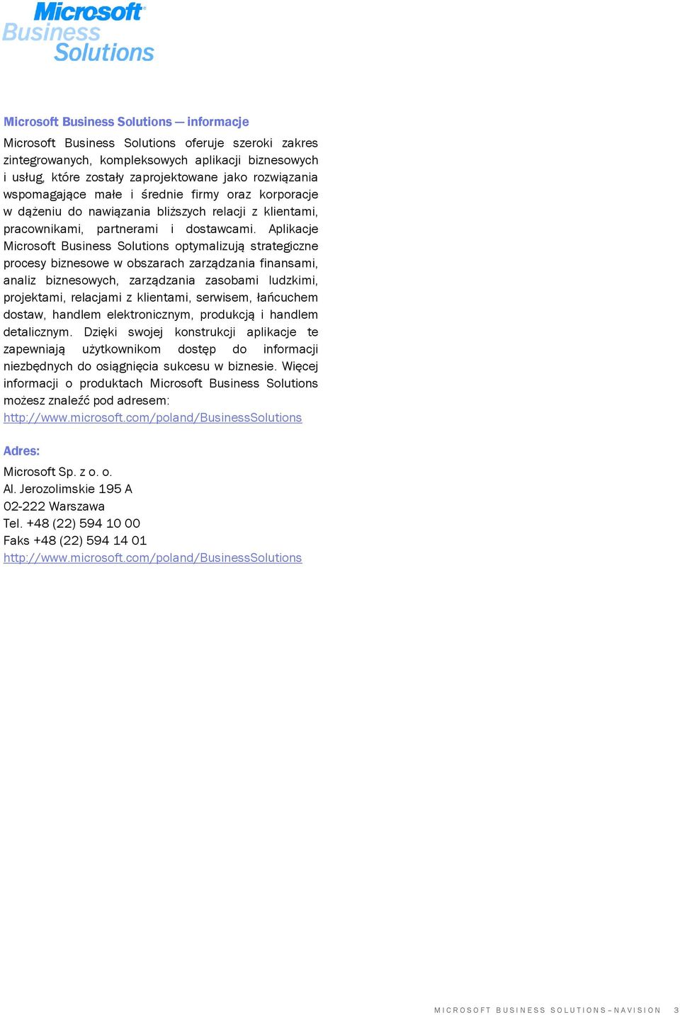 Aplikacje Microsoft Business Solutions optymalizują strategiczne procesy biznesowe w obszarach zarządzania finansami, analiz biznesowych, zarządzania zasobami ludzkimi, projektami, relacjami z