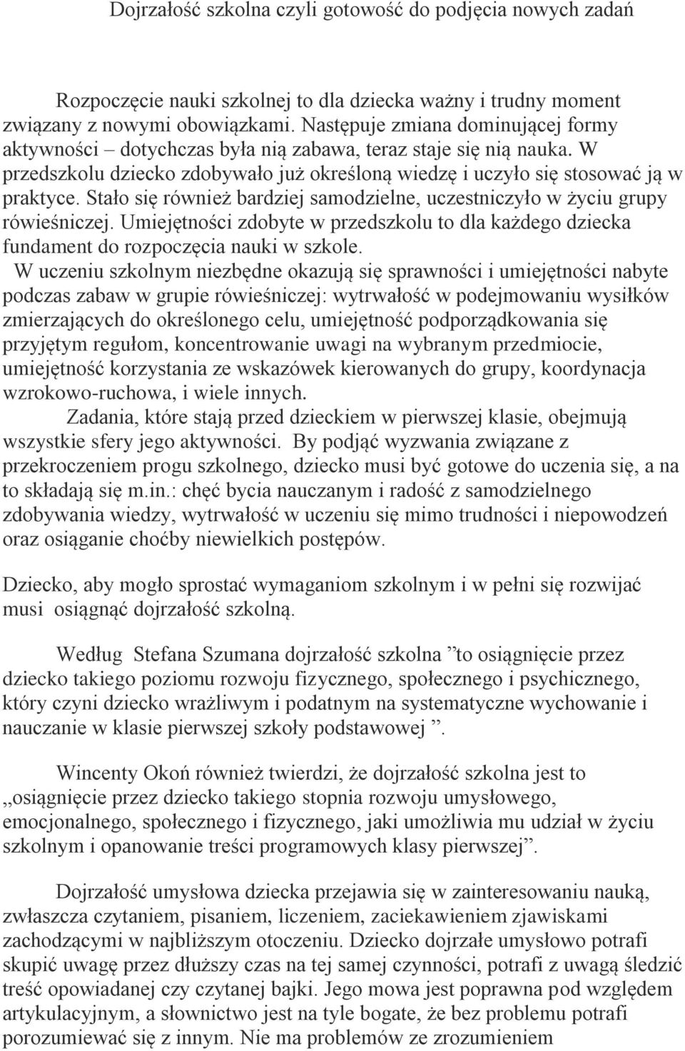 Stało się również bardziej samodzielne, uczestniczyło w życiu grupy rówieśniczej. Umiejętności zdobyte w przedszkolu to dla każdego dziecka fundament do rozpoczęcia nauki w szkole.