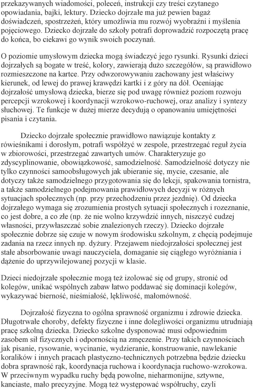 Dziecko dojrzałe do szkoły potrafi doprowadzić rozpoczętą pracę do końca, bo ciekawi go wynik swoich poczynań. O poziomie umysłowym dziecka mogą świadczyć jego rysunki.