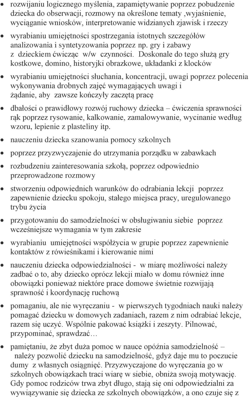 Doskonale do tego służą gry kostkowe, domino, historyjki obrazkowe, układanki z klocków wyrabianiu umiejętności słuchania, koncentracji, uwagi poprzez polecenia wykonywania drobnych zajęć