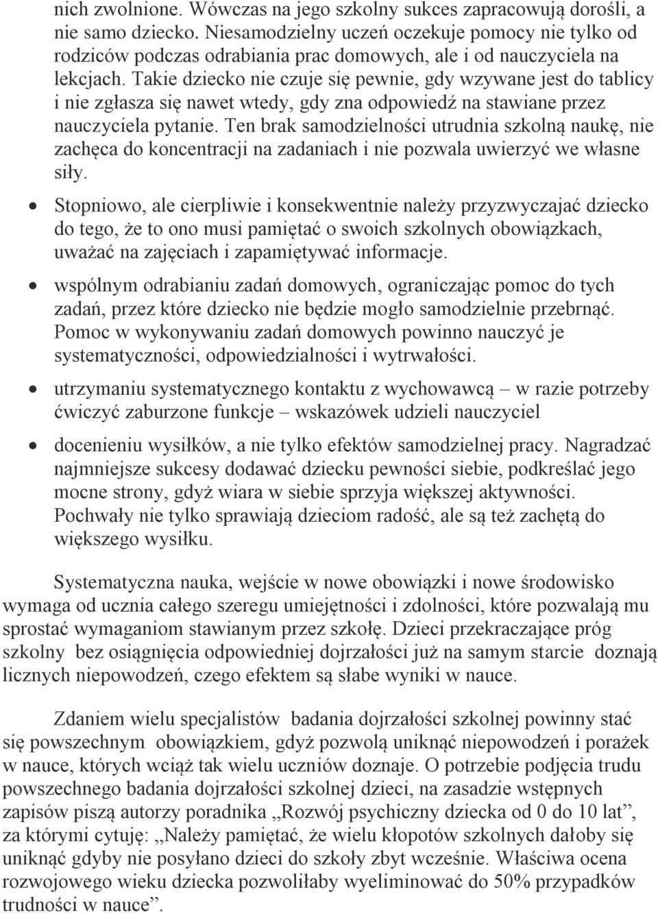 Takie dziecko nie czuje się pewnie, gdy wzywane jest do tablicy i nie zgłasza się nawet wtedy, gdy zna odpowiedź na stawiane przez nauczyciela pytanie.